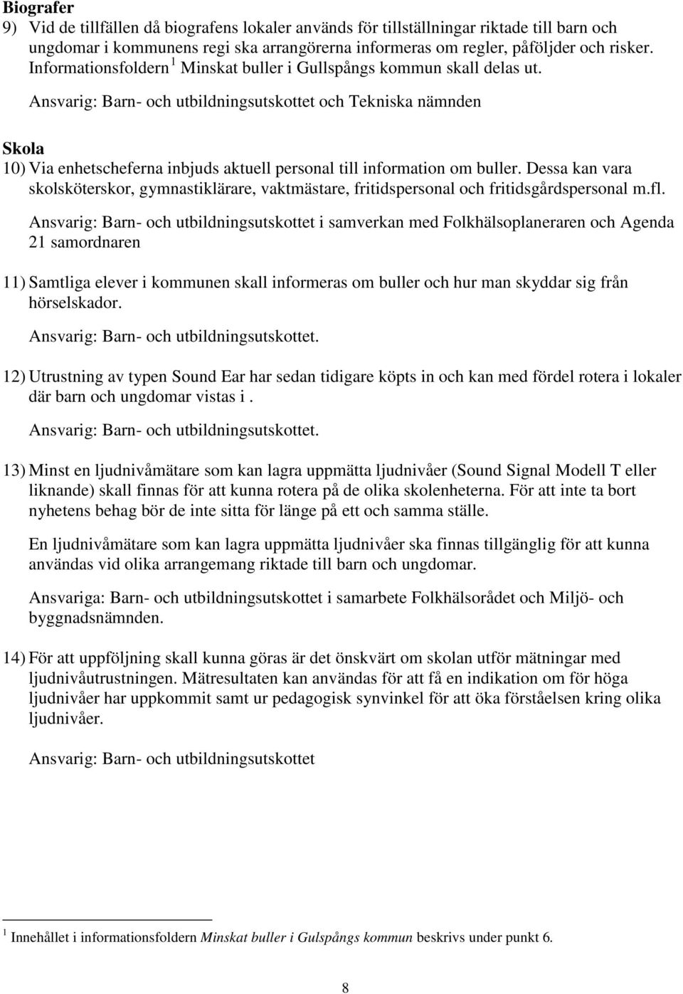 Ansvarig: Barn- och utbildningsutskottet och Tekniska nämnden Skola 10) Via enhetscheferna inbjuds aktuell personal till information om buller.