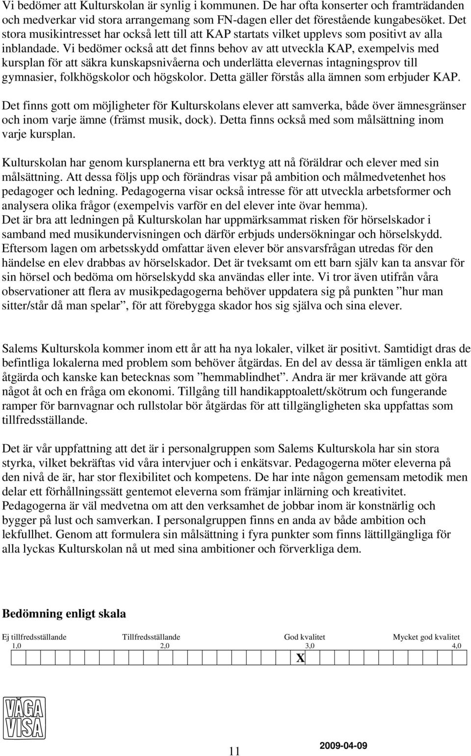 Vi bedömer också att det finns behov av att utveckla KAP, exempelvis med kursplan för att säkra kunskapsnivåerna och underlätta elevernas intagningsprov till gymnasier, folkhögskolor och högskolor.
