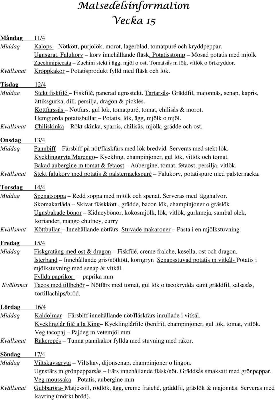 Tisdag 12/4 Middag Stekt fiskfilé Fiskfilé, panerad ugnsstekt. Tartarsås- Gräddfil, majonnäs, senap, kapris, ättiksgurka, dill, persilja, dragon & pickles.