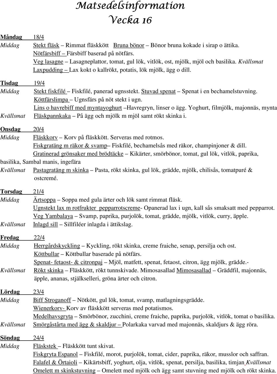 Tisdag 19/4 Middag Stekt fiskfilé Fiskfilé, panerad ugnsstekt. Stuvad spenat Spenat i en bechamelstuvning. Köttfärslimpa Ugnsfärs på nöt stekt i ugn.