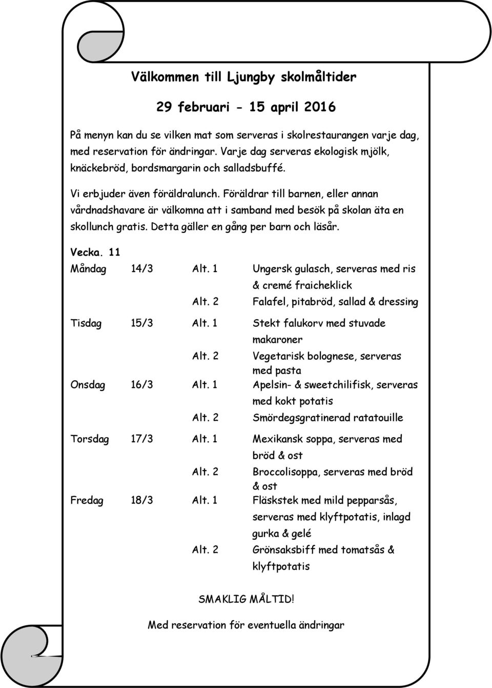 1 Apelsin- & sweetchilifisk, serveras med kokt potatis Smördegsgratinerad ratatouille Torsdag 17/3 Alt.