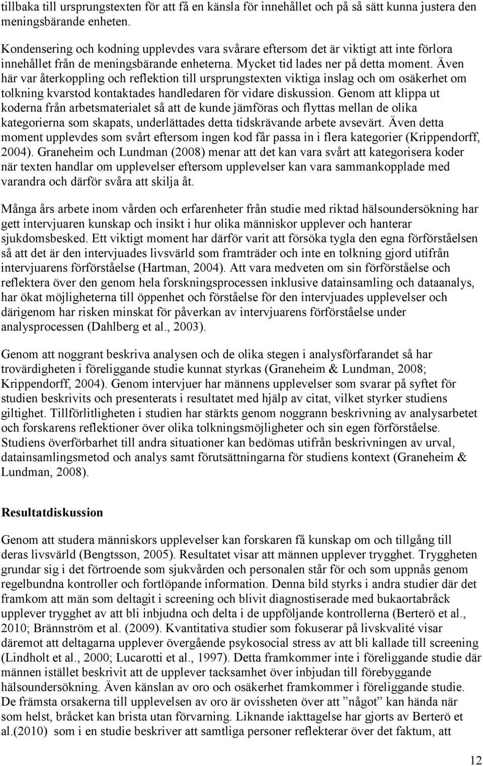 Även här var återkoppling och reflektion till ursprungstexten viktiga inslag och om osäkerhet om tolkning kvarstod kontaktades handledaren för vidare diskussion.