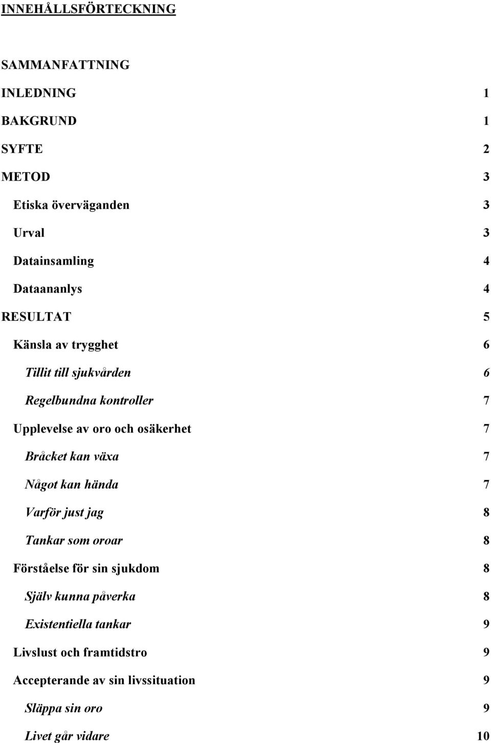 osäkerhet 7 Bråcket kan växa 7 Något kan hända 7 Varför just jag 8 Tankar som oroar 8 Förståelse för sin sjukdom 8 Själv