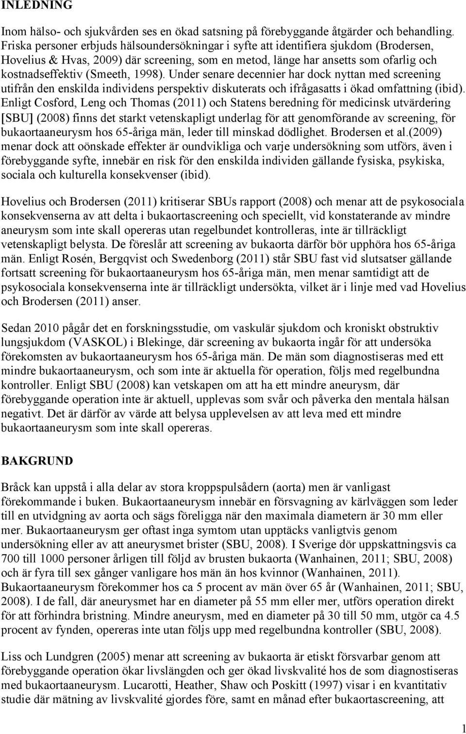 1998). Under senare decennier har dock nyttan med screening utifrån den enskilda individens perspektiv diskuterats och ifrågasatts i ökad omfattning (ibid).