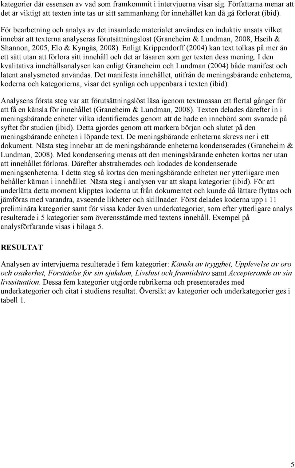 Kyngäs, 2008). Enligt Krippendorff (2004) kan text tolkas på mer än ett sätt utan att förlora sitt innehåll och det är läsaren som ger texten dess mening.