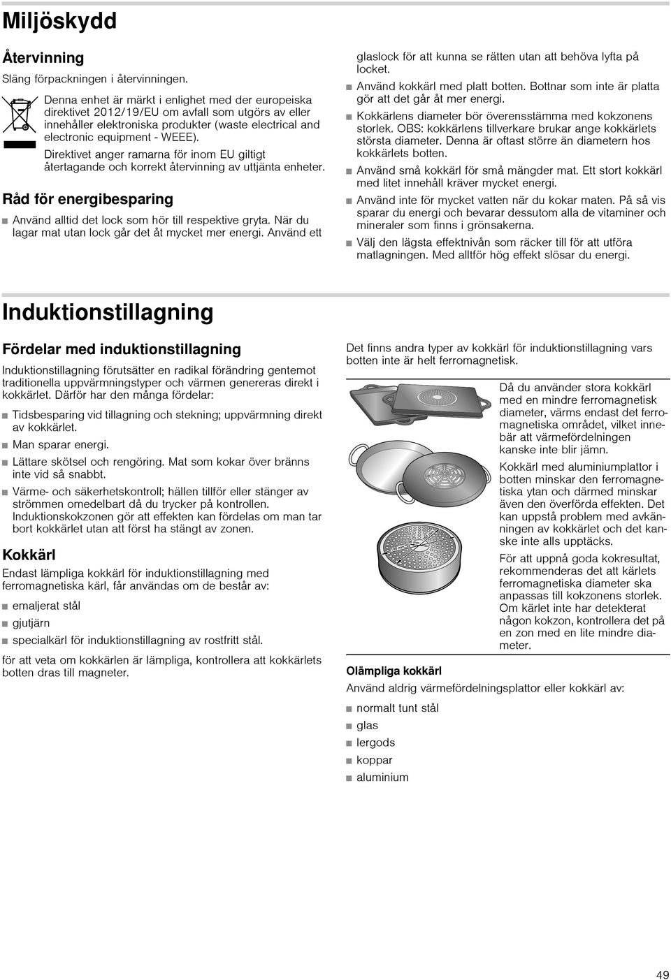 Direktivet anger ramarna för inom EU giltigt återtagande och korrekt återvinning av uttjänta enheter. Råd för energibesparing Använd alltid det lock som hör till respektive gryta.