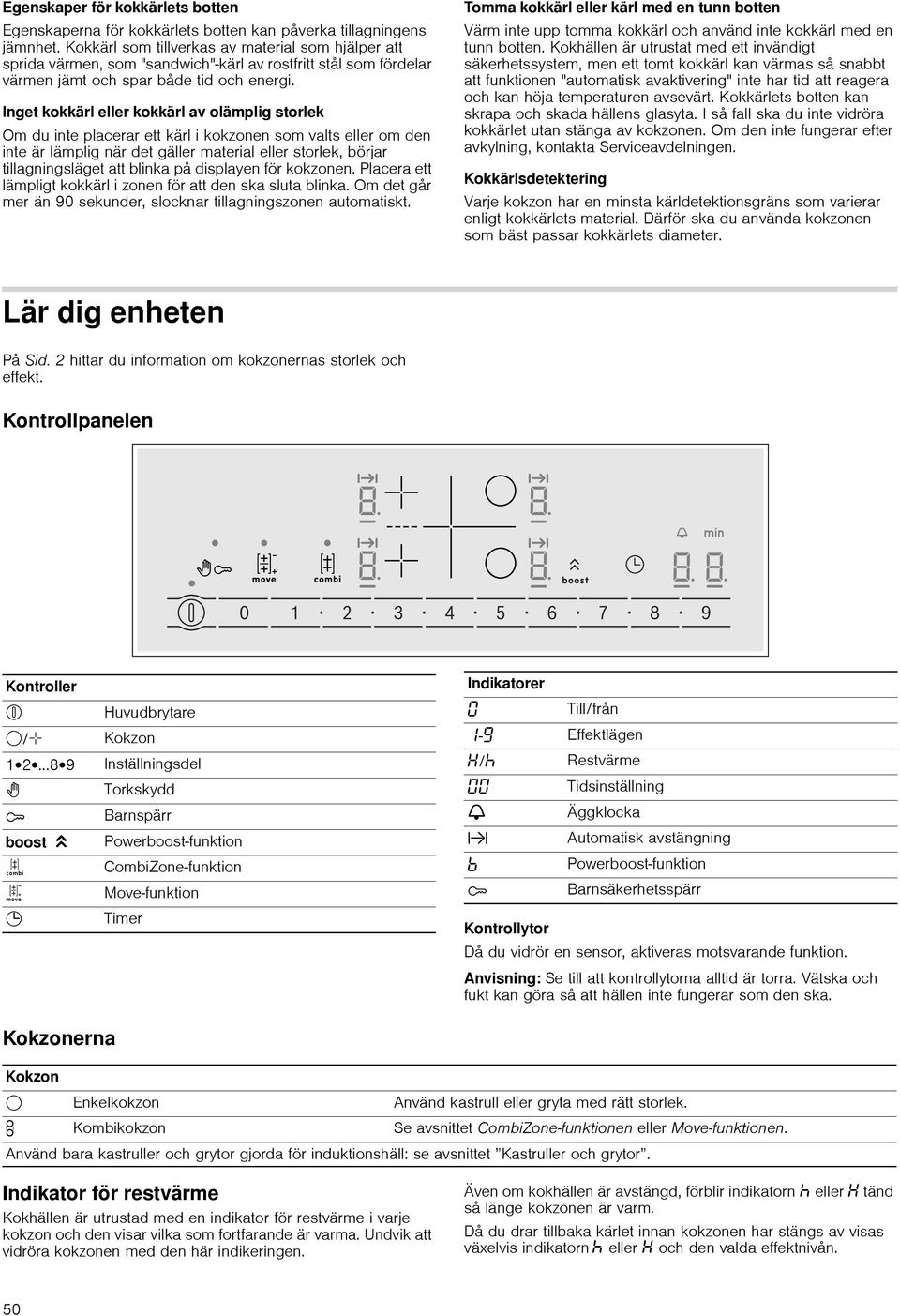 Inget kokkärl eller kokkärl av olämplig storlek Om du inte placerar ett kärl i kokzonen som valts eller om den inte är lämplig när det gäller material eller storlek, börjar tillagningsläget att