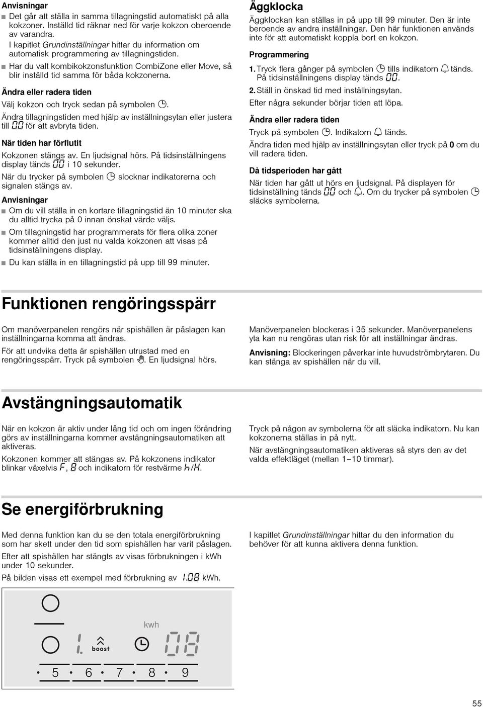 Har du valt kombikokzonsfunktion CombiZone eller Move, så blir inställd tid samma för båda kokzonerna. Ändra eller radera tiden Välj kokzon och tryck sedan på symbolen 0.