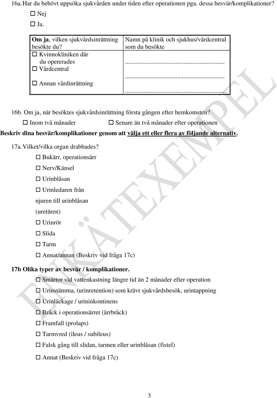 Inom två månader Senare än två månader efter operationen Beskriv dina besvär/komplikationer genom att välja ett eller flera av följande alternativ. 17a. Vilket/vilka organ drabbades?