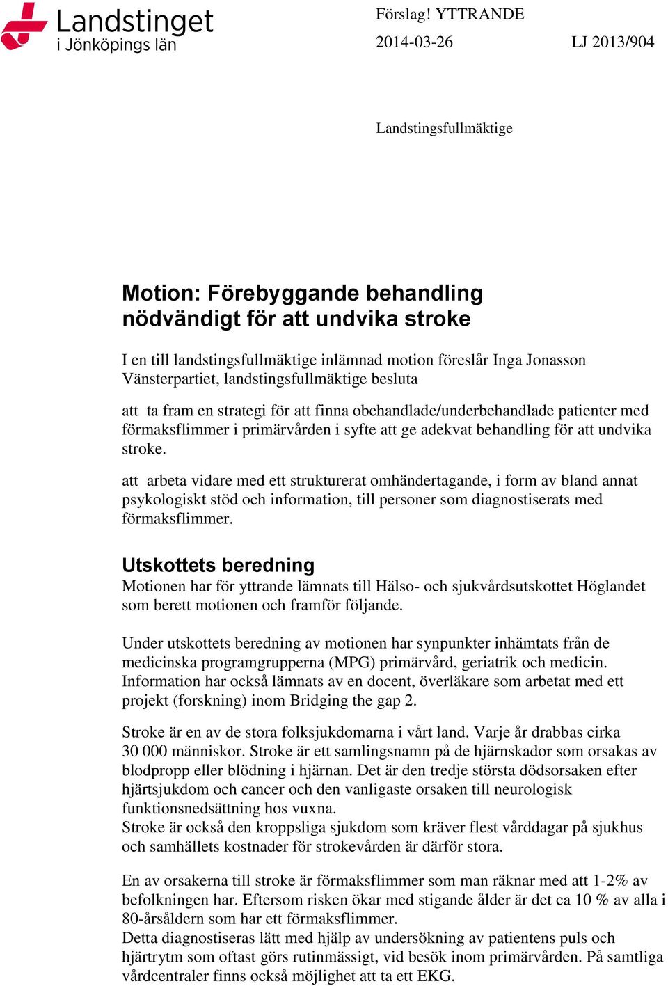 föreslår Inga Jonasson Vänsterpartiet, landstingsfullmäktige besluta att ta fram en strategi för att finna obehandlade/underbehandlade patienter med förmaksflimmer i primärvården i syfte att ge