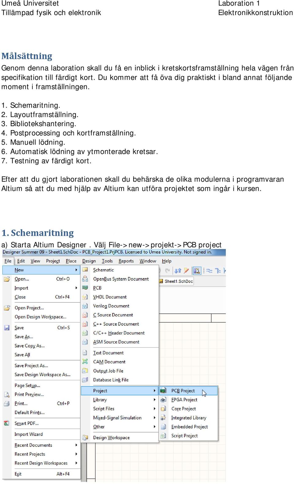 . Postprocessing och kortframställning.. Manuell lödning. 6. Automatisk lödning av ytmonterade kretsar. 7. Testning av färdigt kort.