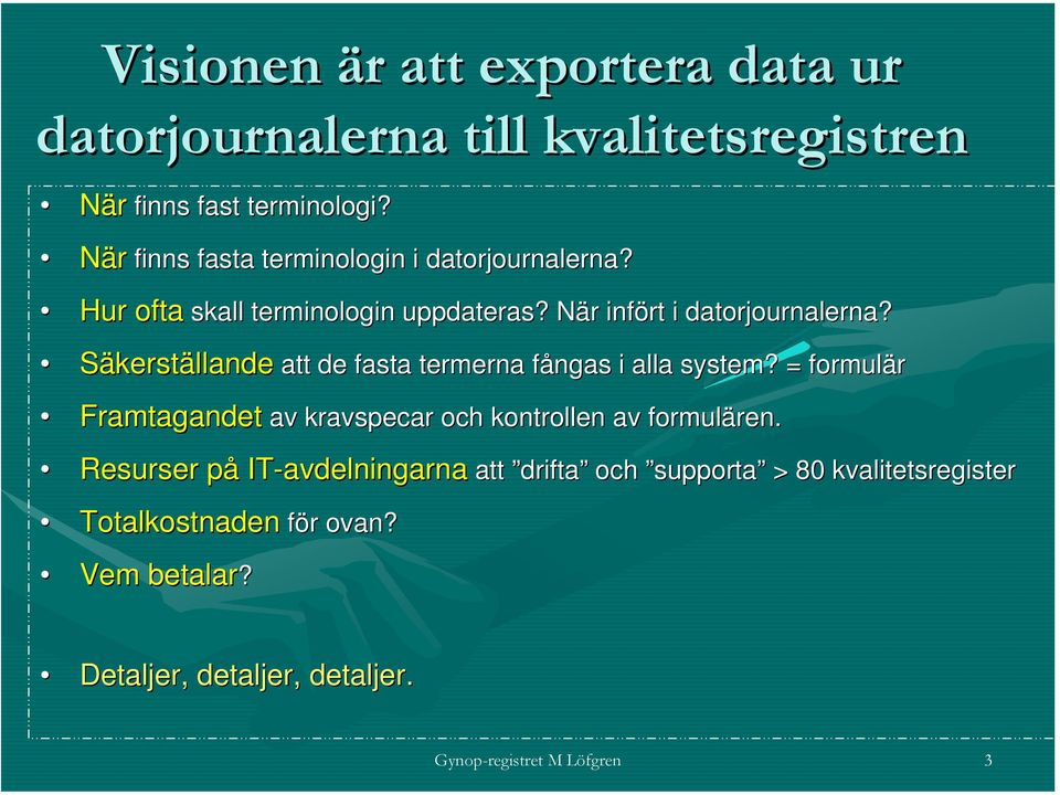 Säkerställande att de fasta termerna fångas f i alla system? = formulär Framtagandet av kravspecar och kontrollen av formulären. ren.