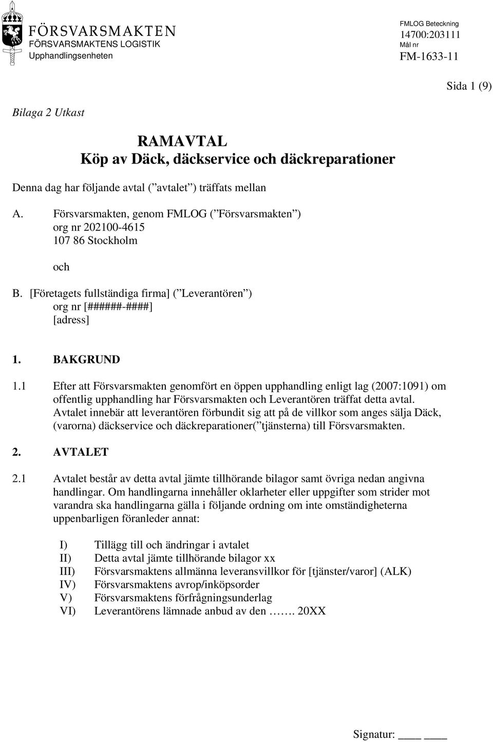 1 Efter Försvarsmakten genomfört en öppen upphandling enligt lag (2007:1091) om offentlig upphandling har Försvarsmakten och Leverantören träffat detta avtal.