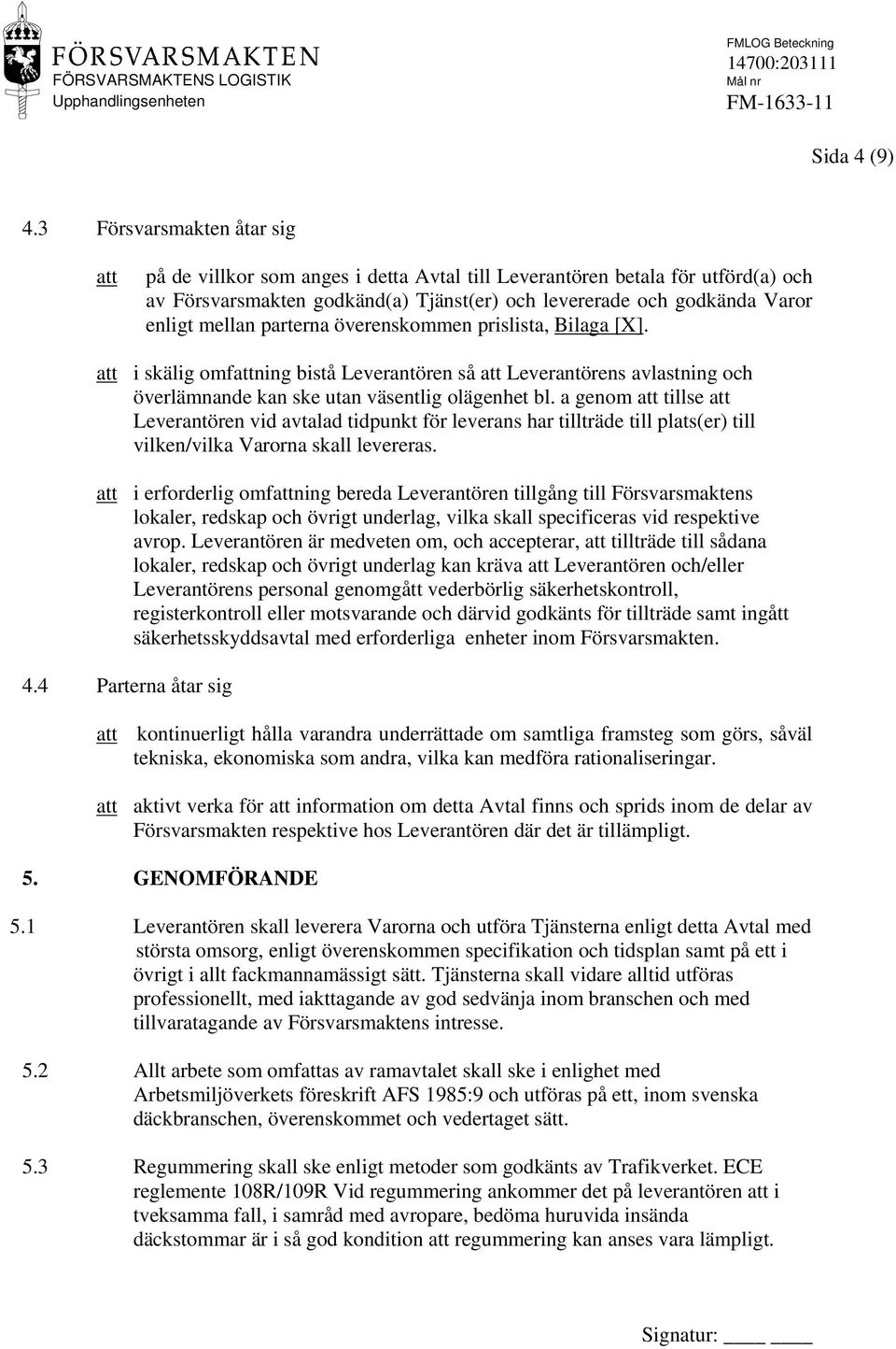 parterna överenskommen prislista, Bilaga [X]. i skälig omfning bistå Leverantören så Leverantörens avlastning och överlämnande kan ske utan väsentlig olägenhet bl.