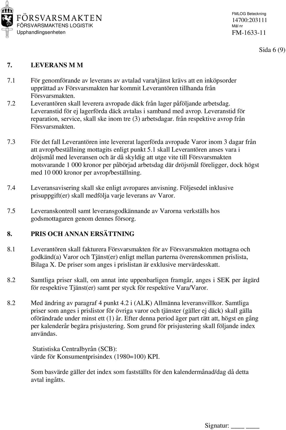 3 För det fall Leverantören inte levererat lagerförda avropade Varor inom 3 dagar från avrop/beställning mottagits enligt punkt 5.