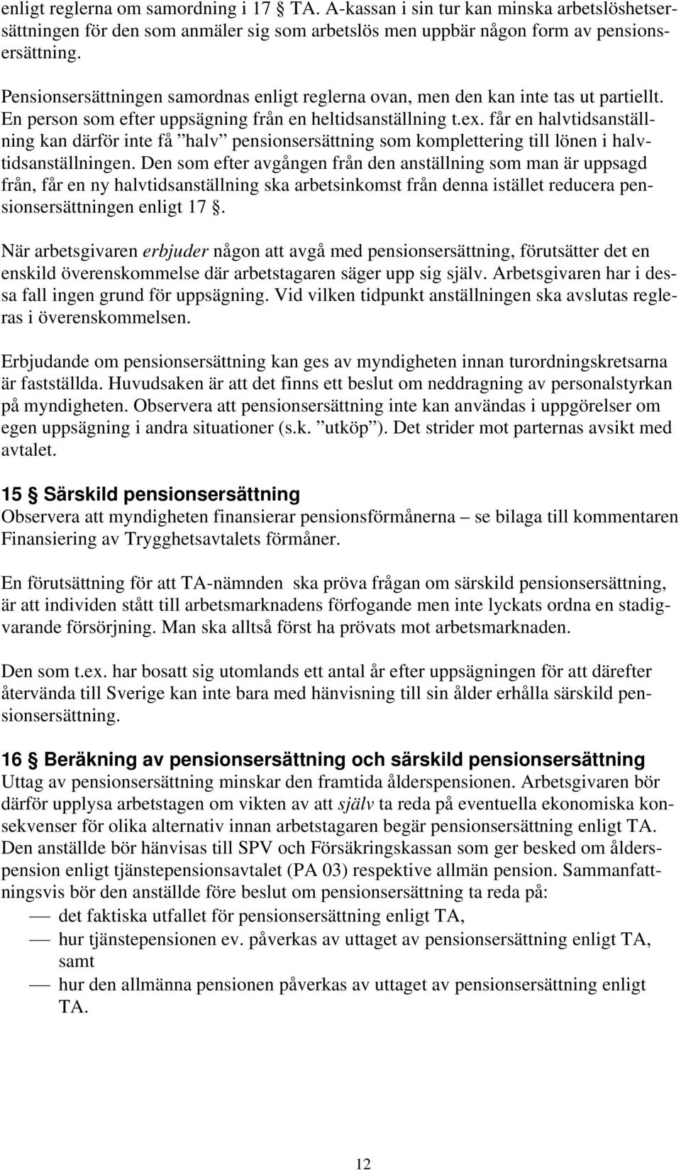 får en halvtidsanställning kan därför inte få halv pensionsersättning som komplettering till lönen i halvtidsanställningen.