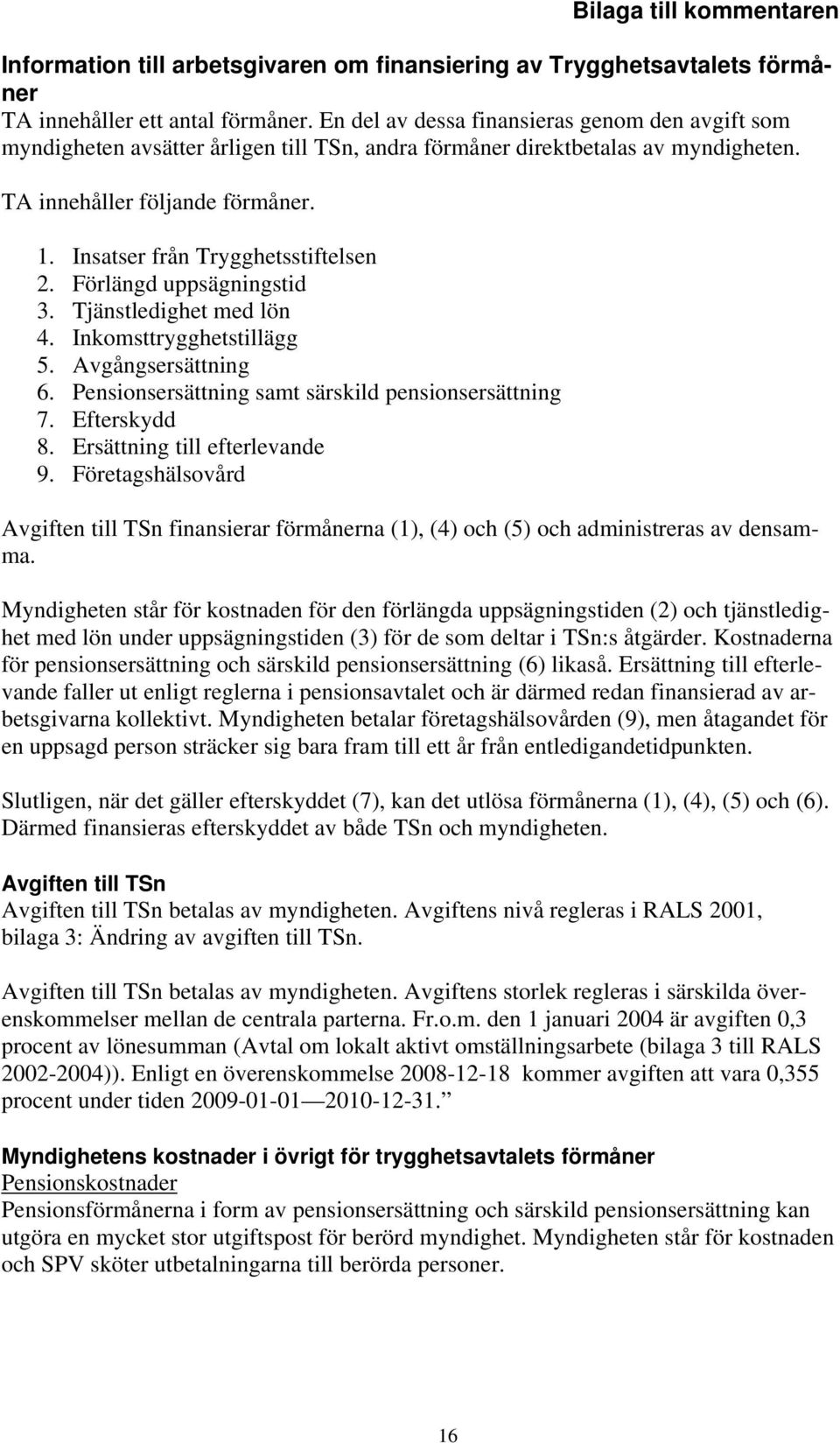 Insatser från Trygghetsstiftelsen 2. Förlängd uppsägningstid 3. Tjänstledighet med lön 4. Inkomsttrygghetstillägg 5. Avgångsersättning 6. Pensionsersättning samt särskild pensionsersättning 7.