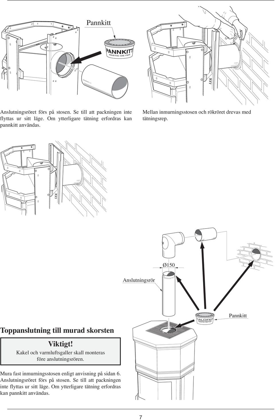 Ø150 Anslutningsrör Pannkitt Toppanslutning till murad skorsten Viktigt! Kakel och varmluftsgaller skall monteras före anslutningsrören.