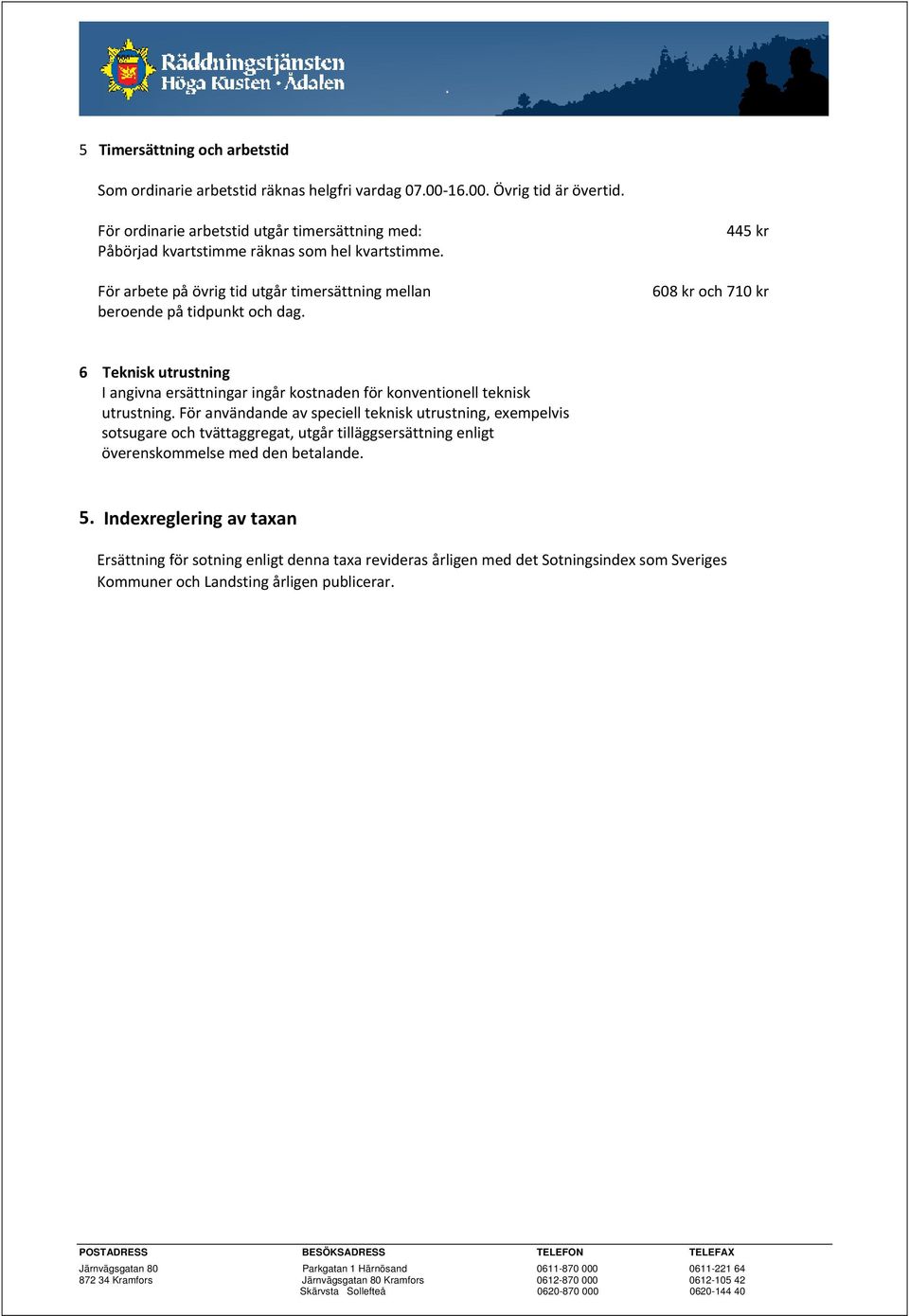 445 kr 608 kr och 710 kr 6 Teknisk utrustning I angivna ersättningar ingår kostnaden för konventionell teknisk utrustning.