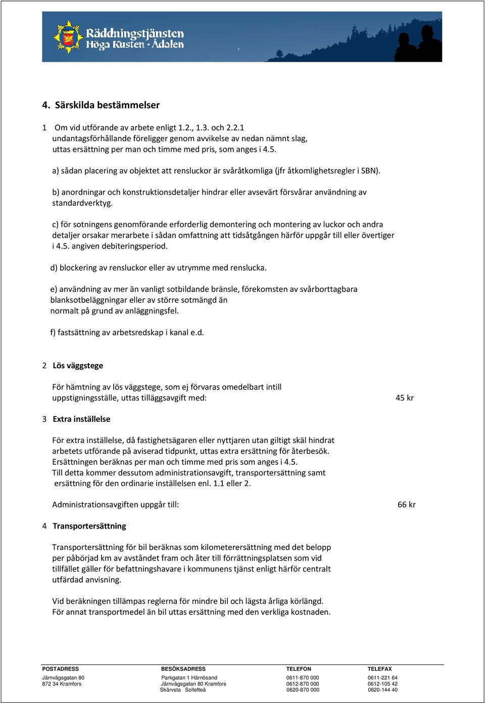 b) anordningar och konstruktionsdetaljer hindrar eller avsevärt försvårar användning av standardverktyg.