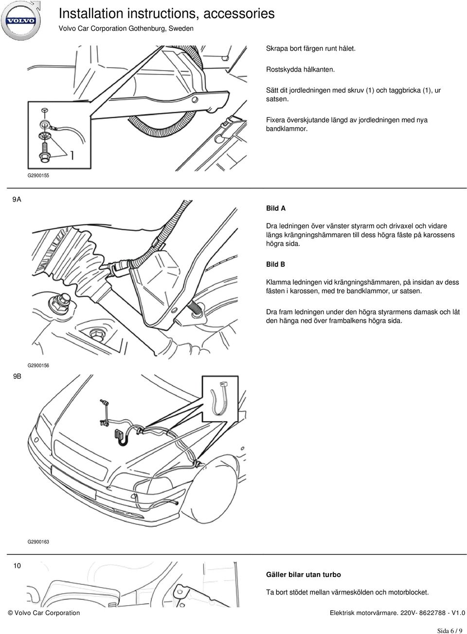 G2900155 9A Bild A Dra ledningen över vänster styrarm och drivaxel och vidare längs krängningshämmaren till dess högra fäste på karossens högra sida.