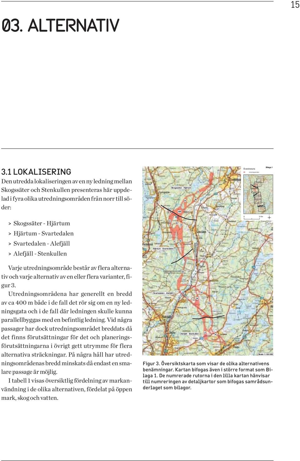 Skogssäter - Hjärtum A AB C D E B A Översiktskarta Utredningsområde 1 2 3 4 5 6 7 8 9 0 5 Km Bilaga 1 Ü > Hjärtum - Svartedalen > Svartedalen - Alefjäll C E > Alefjäll - Stenkullen Hjärtum -