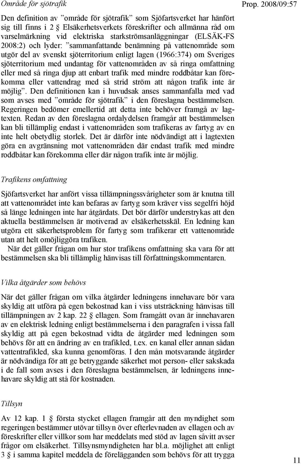 för vattenområden av så ringa omfattning eller med så ringa djup att enbart trafik med mindre roddbåtar kan förekomma eller vattendrag med så strid ström att någon trafik inte är möjlig.