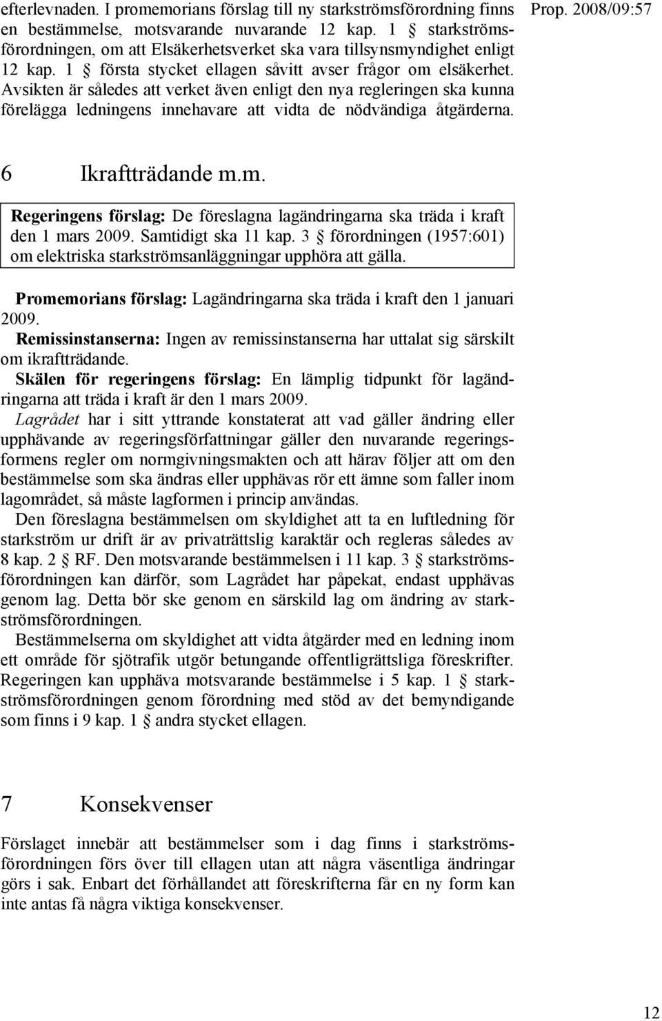 Avsikten är således att verket även enligt den nya regleringen ska kunna förelägga ledningens innehavare att vidta de nödvändiga åtgärderna. 6 Ikraftträdande m.