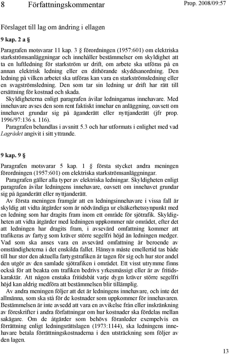 ledning eller en dithörande skyddsanordning. Den ledning på vilken arbetet ska utföras kan vara en starkströmsledning eller en svagströmsledning.