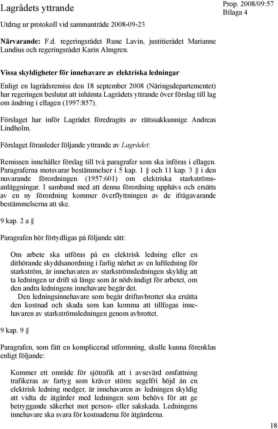 lag om ändring i ellagen (1997:857). Förslaget har inför Lagrådet föredragits av rättssakkunnige Andreas Lindholm.