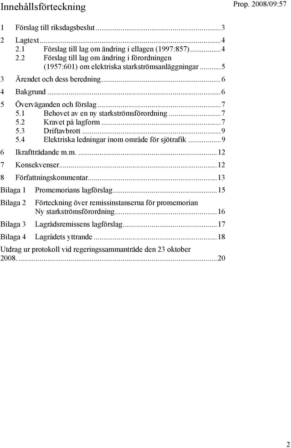 4 Elektriska ledningar inom område för sjötrafik...9 6 Ikraftträdande m.m....12 7 Konsekvenser...12 8 Författningskommentar...13 Bilaga 1 Promemorians lagförslag.