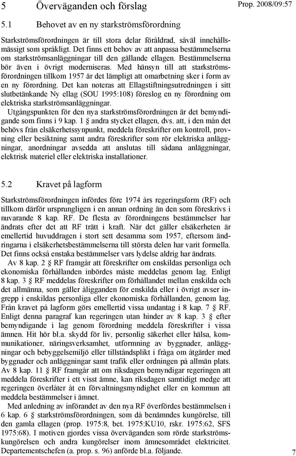 Med hänsyn till att starkströmsförordningen tillkom 1957 är det lämpligt att omarbetning sker i form av en ny förordning.