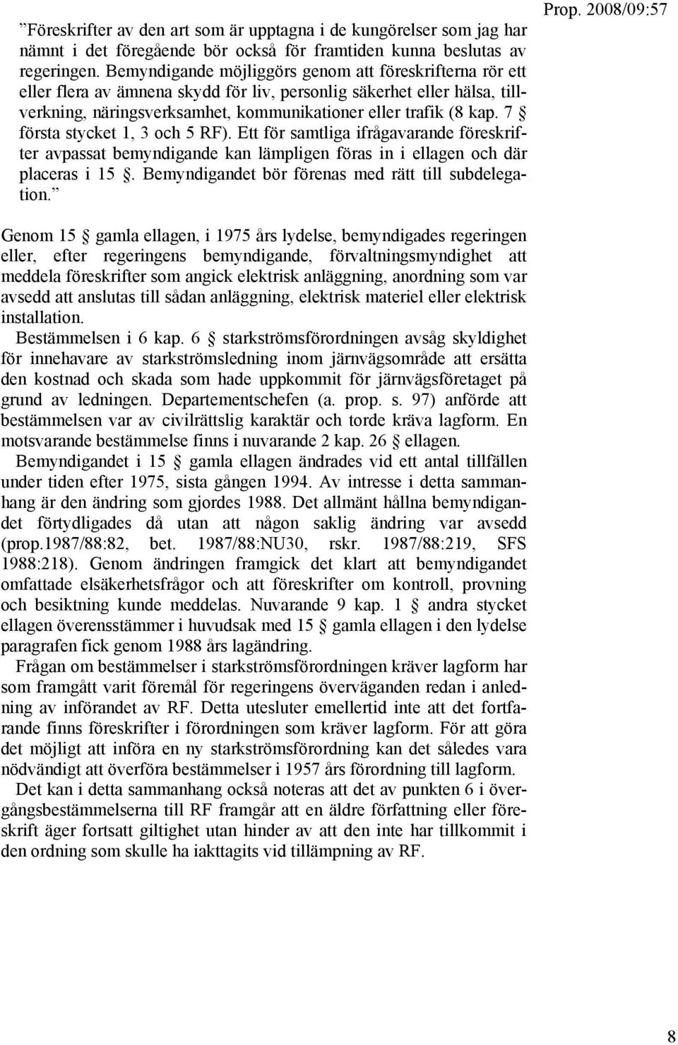 7 första stycket 1, 3 och 5 RF). Ett för samtliga ifrågavarande föreskrifter avpassat bemyndigande kan lämpligen föras in i ellagen och där placeras i 15.