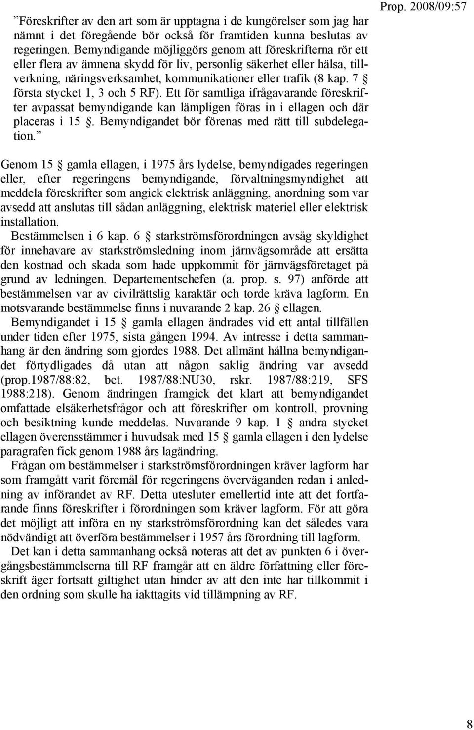 7 första stycket 1, 3 och 5 RF). Ett för samtliga ifrågavarande föreskrifter avpassat bemyndigande kan lämpligen föras in i ellagen och där placeras i 15.