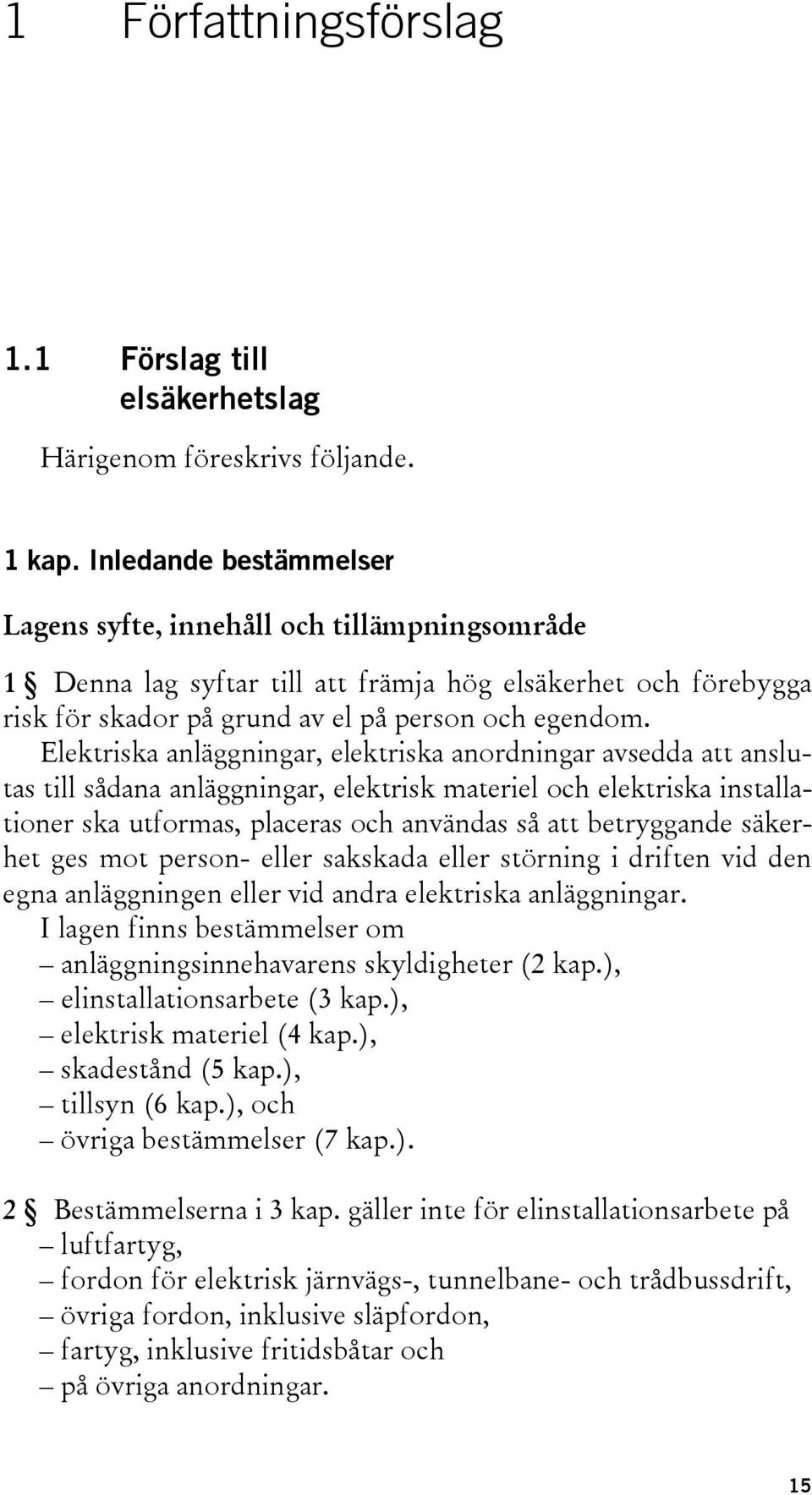 Elektriska anläggningar, elektriska anordningar avsedda att anslutas till sådana anläggningar, elektrisk materiel och elektriska installationer ska utformas, placeras och användas så att betryggande