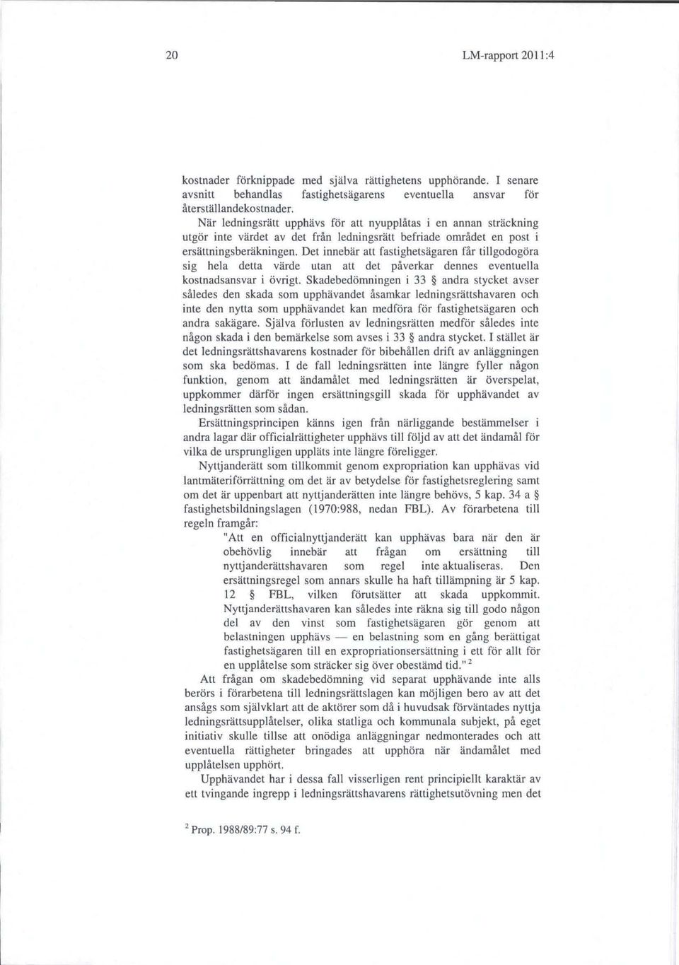 Det innebär att fastighetsägaren får tillgodogöra sig hela detta värde utan att det påverkar dennes eventuella kostnadsansvar i övrigt.