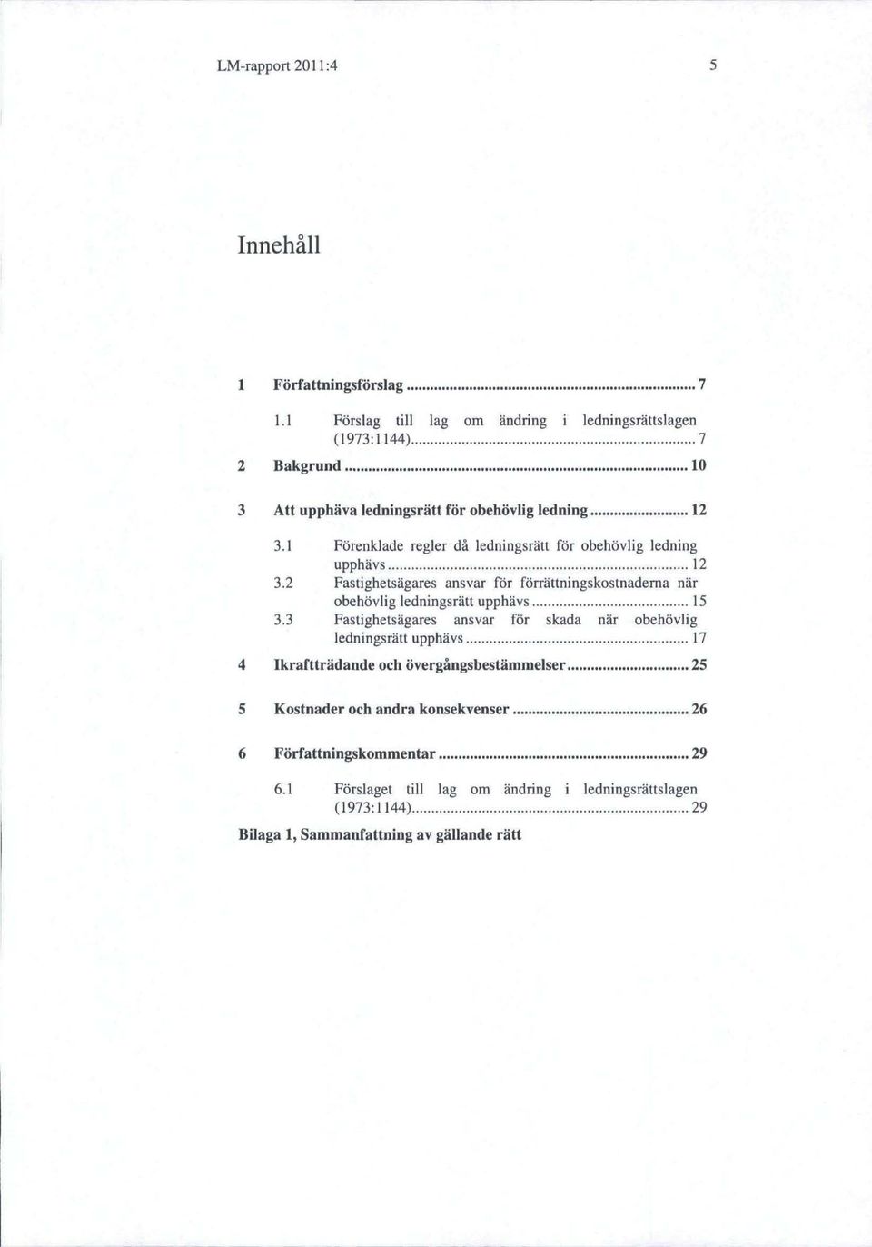 .......... 15 3.3 Fastighetsägares ansvar för skada när obehövlig ledningsrätt upphävs... 17 4 Ikraftträdande och övergångsbestämmelser... 25 5 Kostnader och andra konsekvenser.