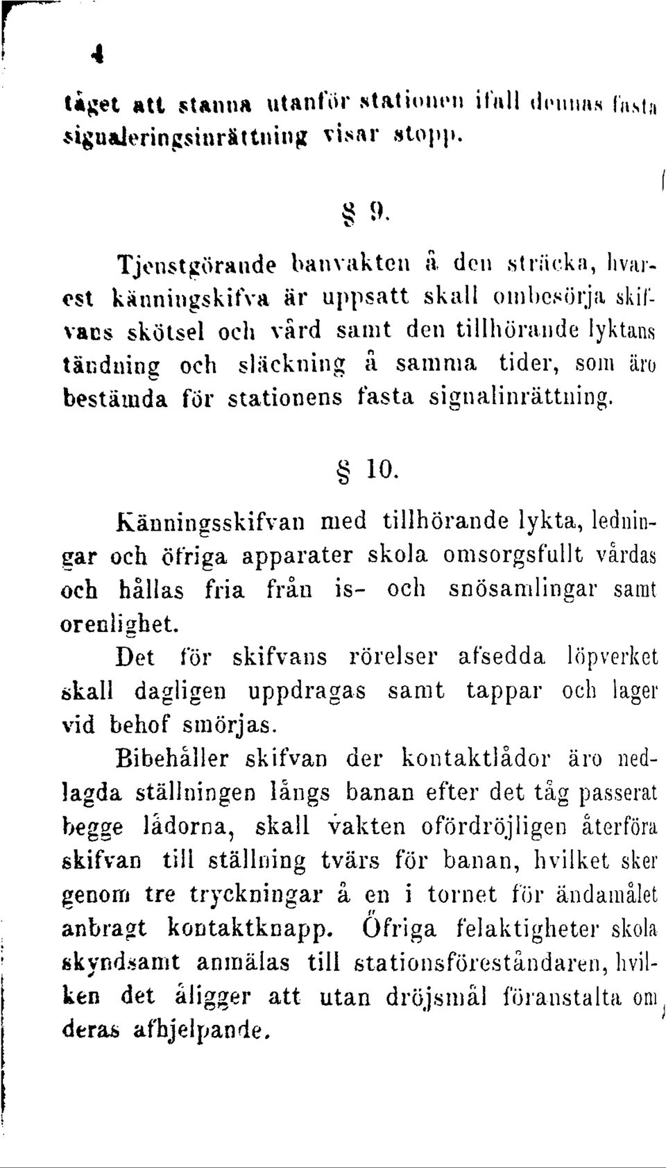 bestämda för stationens fasta signalinrättning. 10. Känningsskifvan med tillhörande lykta, ledniril gar och öfriga apparater skola omsorgsfullt våmaj och hållas fria från is- och snösamlingar.