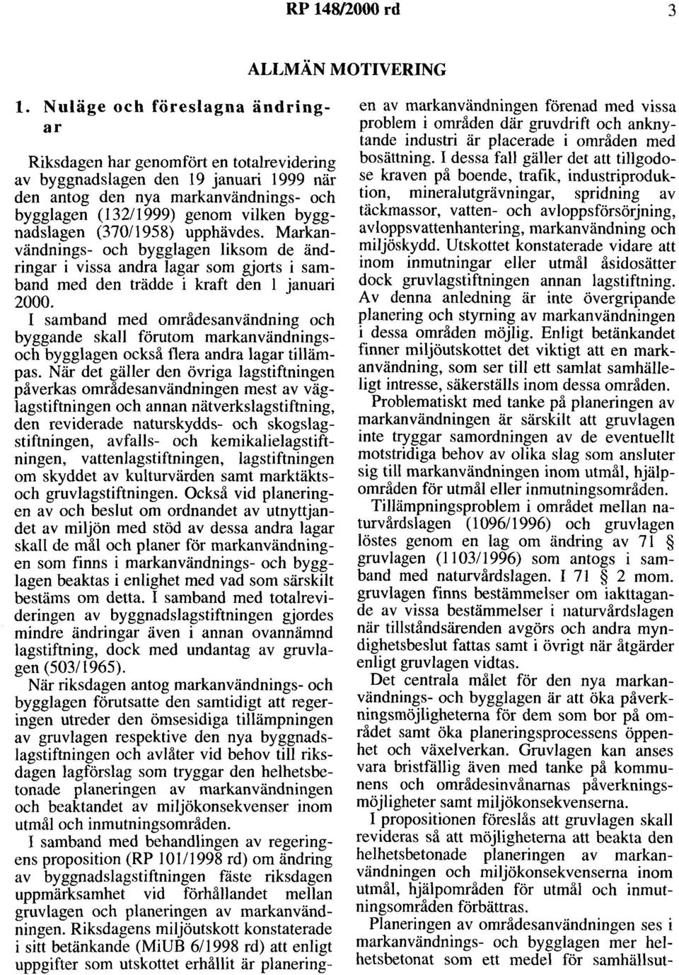 byggnadslagen (370/1958) upphävdes. Markanvändnings- och bygglagen liksom de ändringar i vissa andra lagar som gjorts i samband med den trädde i kraft den l januari 2000.