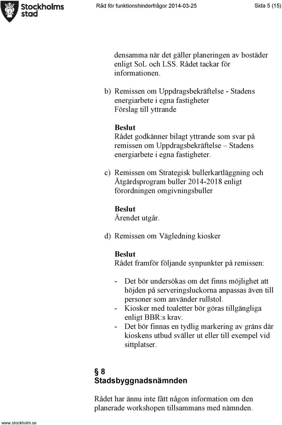 egna fastigheter. c) Remissen om Strategisk bullerkartläggning och Åtgärdsprogram buller 2014-2018 enligt förordningen omgivningsbuller Ärendet utgår.