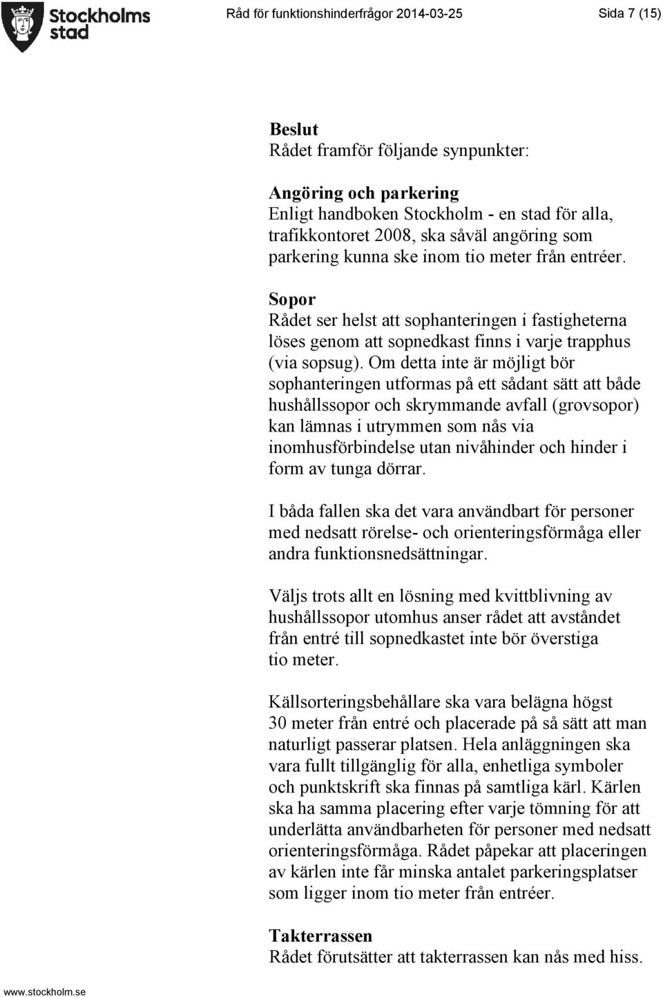 Om detta inte är möjligt bör sophanteringen utformas på ett sådant sätt att både hushållssopor och skrymmande avfall (grovsopor) kan lämnas i utrymmen som nås via inomhusförbindelse utan nivåhinder