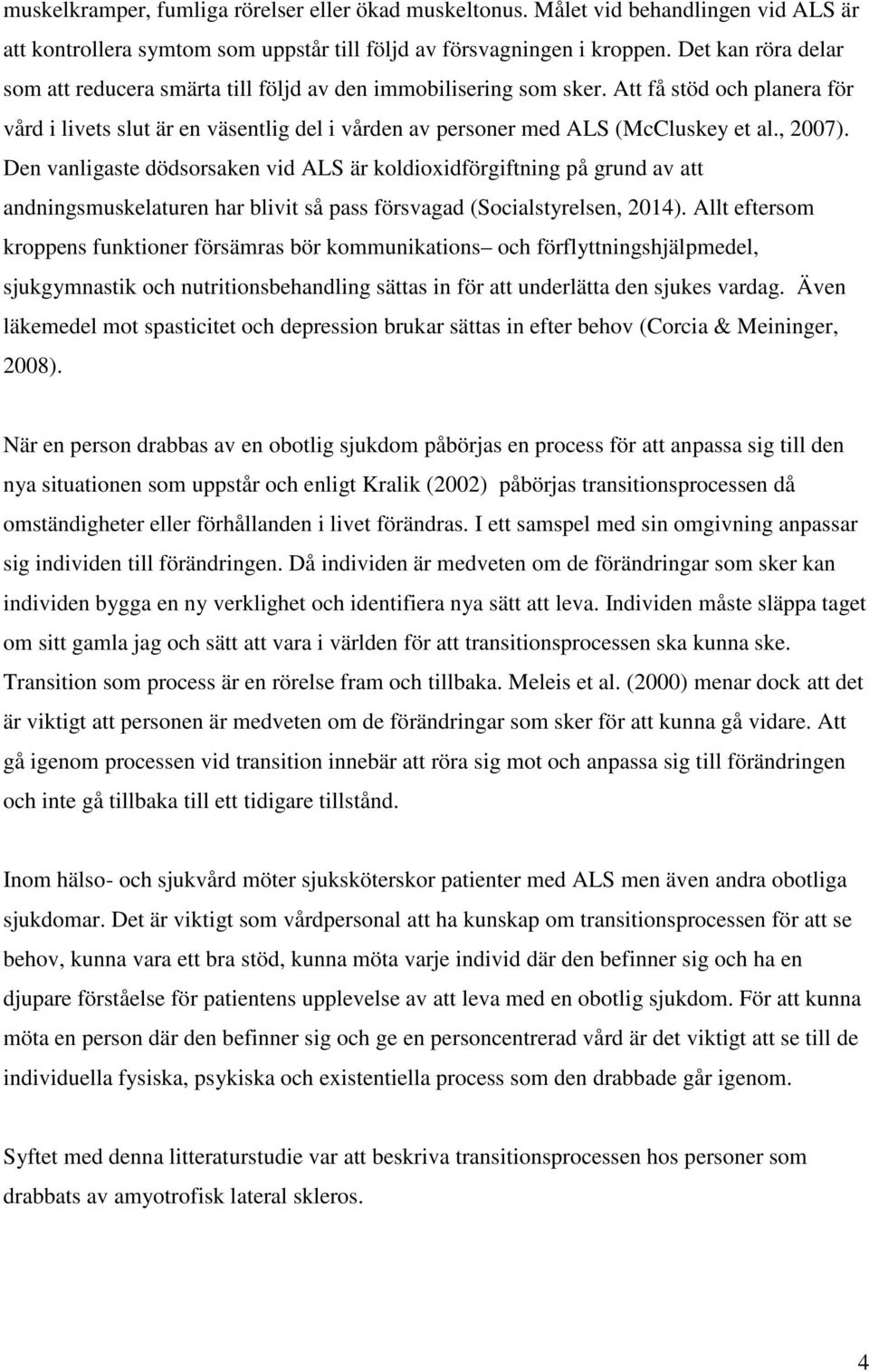 , 2007). Den vanligaste dödsorsaken vid ALS är koldioxidförgiftning på grund av att andningsmuskelaturen har blivit så pass försvagad (Socialstyrelsen, 2014).