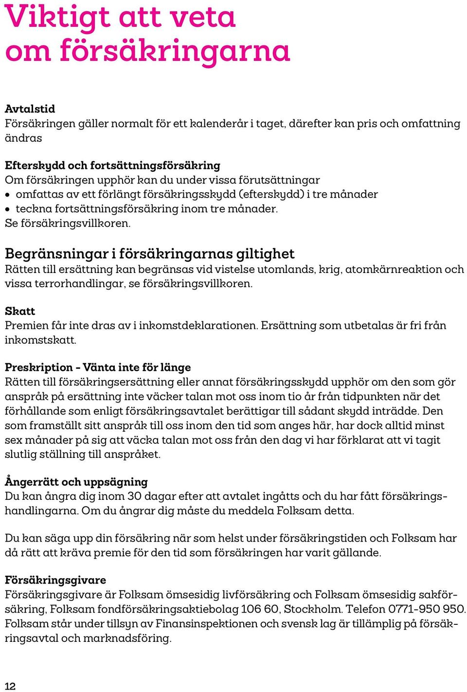 Begränsningar i försäkringarnas giltighet Rätten till ersättning kan begränsas vid vistelse utomlands, krig, atomkärnreaktion och vissa terrorhandlingar, se försäkringsvillkoren.