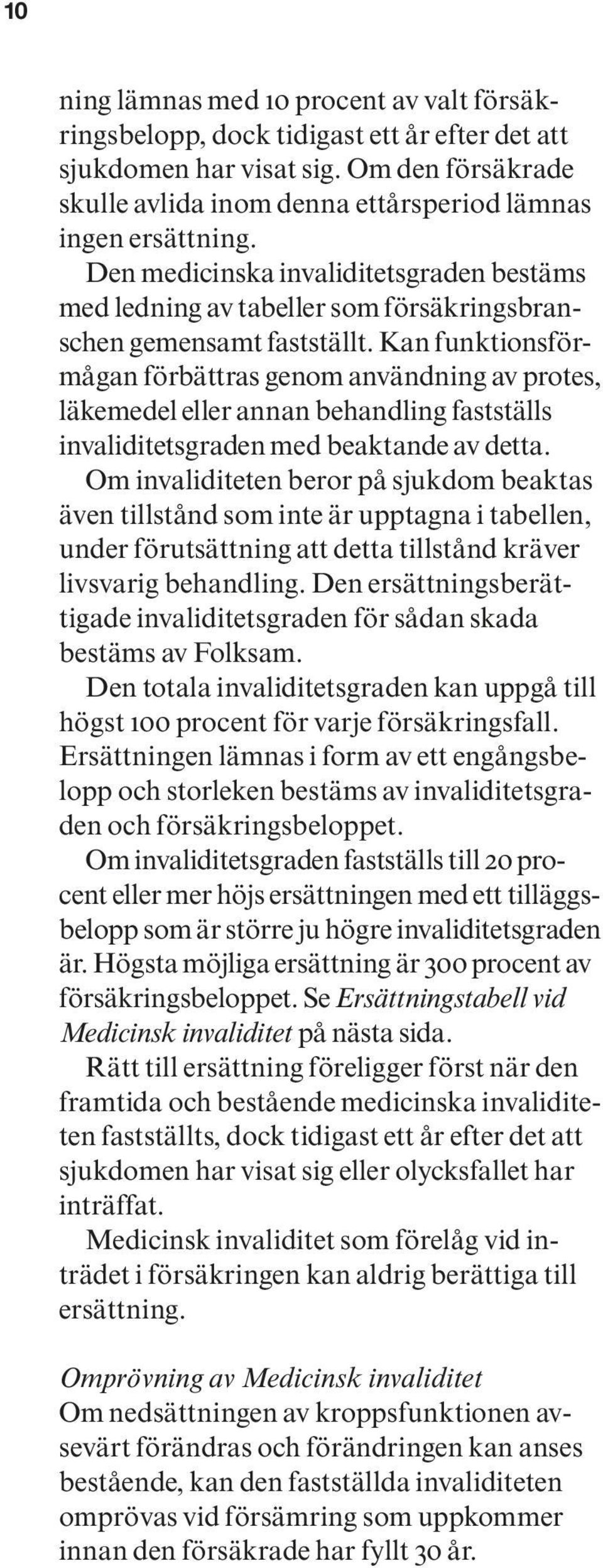 Kan funktionsförmågan förbättras genom användning av protes, läkemedel eller annan behandling fastställs invaliditetsgraden med beaktande av detta.