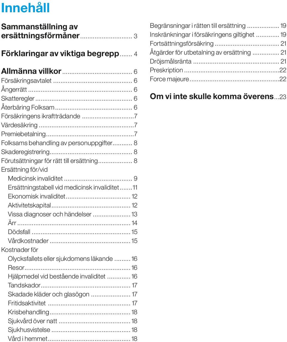 .. 8 Ersättning för/vid Medicinsk invaliditet... 9 Ersättningstabell vid medicinsk invaliditet...11 Ekonomisk invaliditet... 12 Aktivitetskapital... 12 Vissa diagnoser och händelser... 13 Ärr.