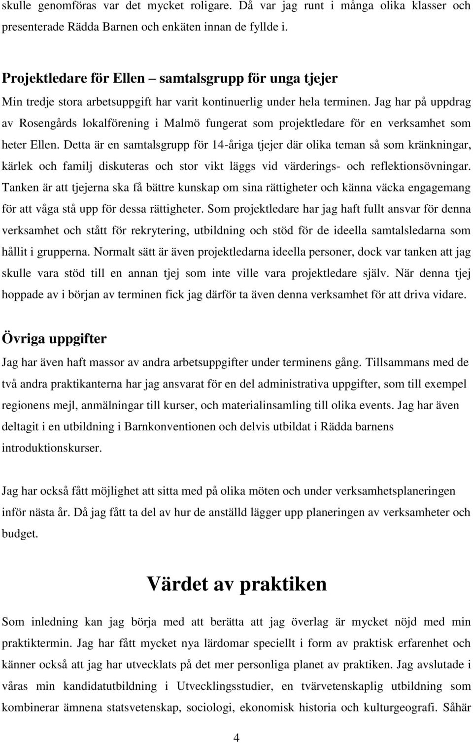 Jag har på uppdrag av Rosengårds lokalförening i Malmö fungerat som projektledare för en verksamhet som heter Ellen.