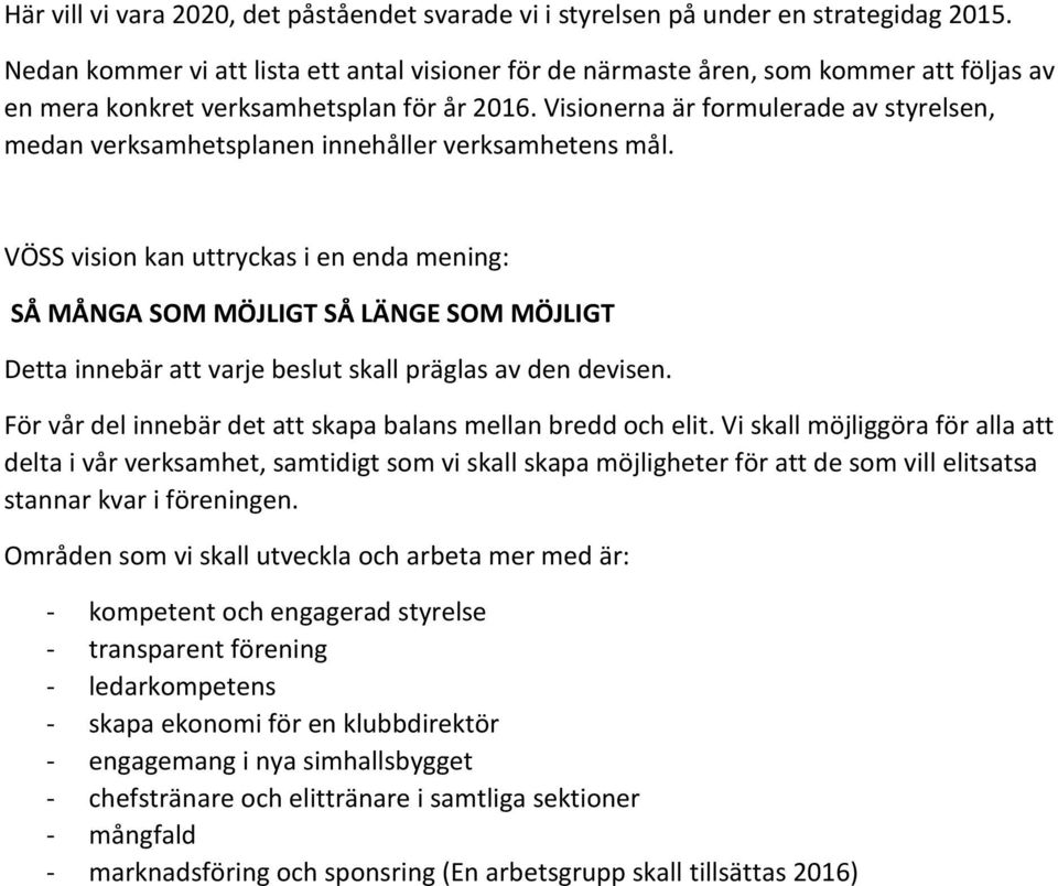 Visionerna är formulerade av styrelsen, medan verksamhetsplanen innehåller verksamhetens mål.