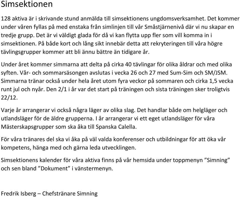 Det är vi väldigt glada för då vi kan flytta upp fler som vill komma in i simsektionen.