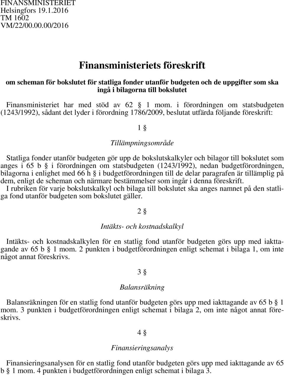 mom. i förordningen om statsbudgeten (1243/1992), sådant det lyder i förordning 1786/2009, beslutat utfärda följande föreskrift: 1 Tillämpningsområde Statliga fonder utanför budgeten gör upp de