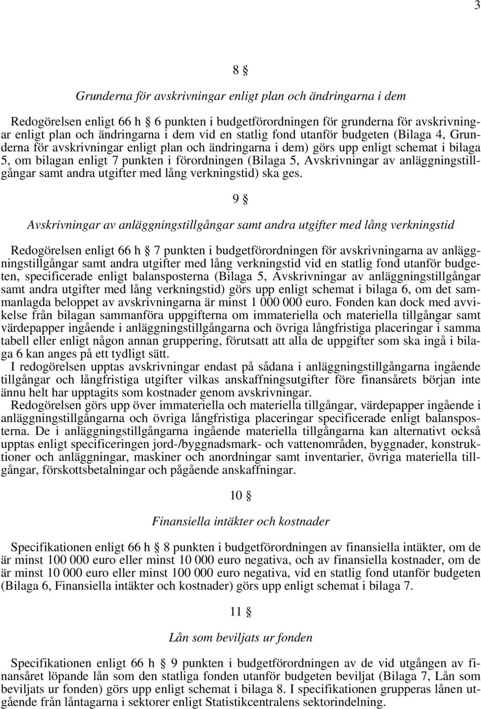 Avskrivningar av anläggningstillgångar samt andra utgifter med lång verkningstid) ska ges.